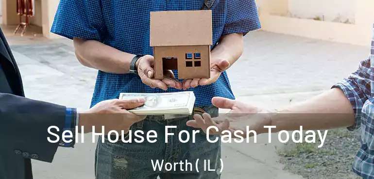  Sell House For Cash Today Worth ( IL )