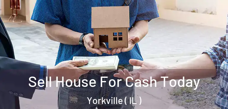  Sell House For Cash Today Yorkville ( IL )