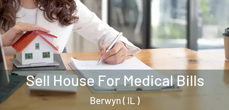  Sell House For Medical Bills Berwyn ( IL )