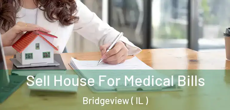  Sell House For Medical Bills Bridgeview ( IL )