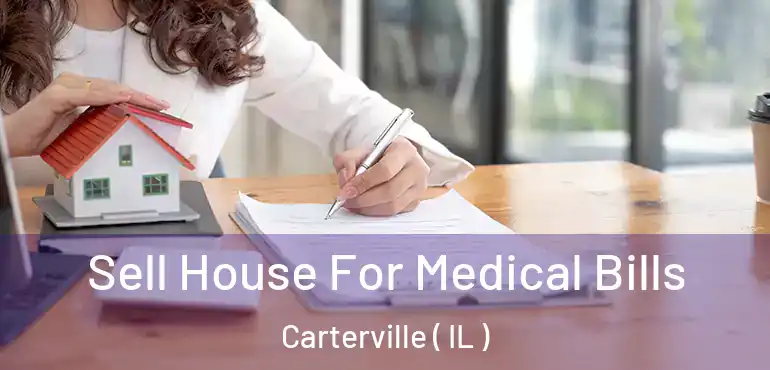  Sell House For Medical Bills Carterville ( IL )