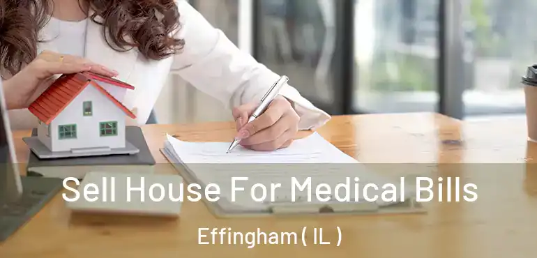  Sell House For Medical Bills Effingham ( IL )