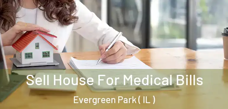 Sell House For Medical Bills Evergreen Park ( IL )