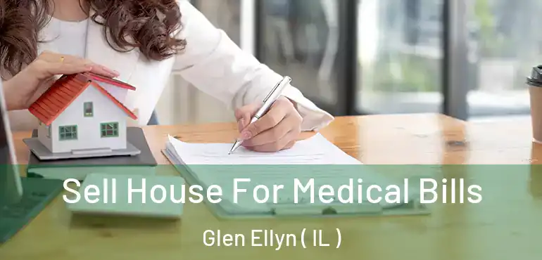  Sell House For Medical Bills Glen Ellyn ( IL )