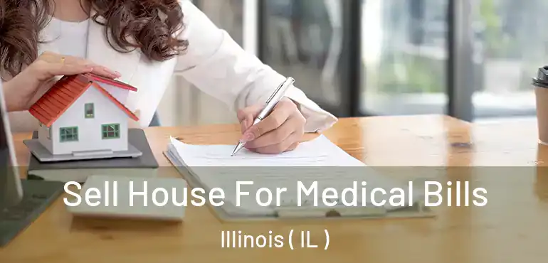  Sell House For Medical Bills Illinois ( IL )