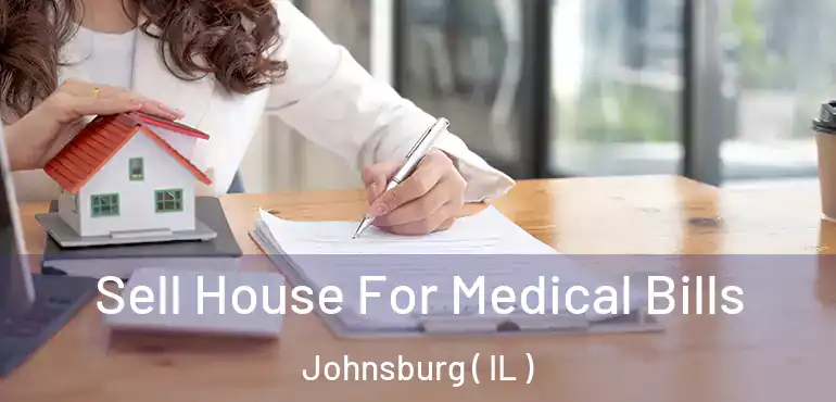  Sell House For Medical Bills Johnsburg ( IL )