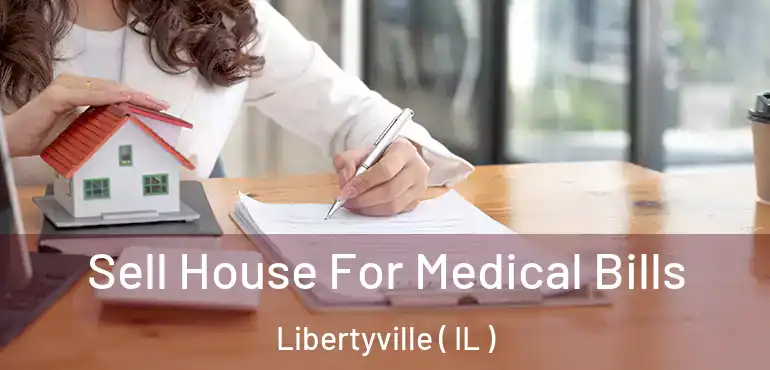  Sell House For Medical Bills Libertyville ( IL )