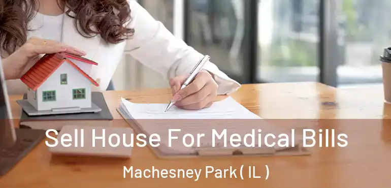  Sell House For Medical Bills Machesney Park ( IL )