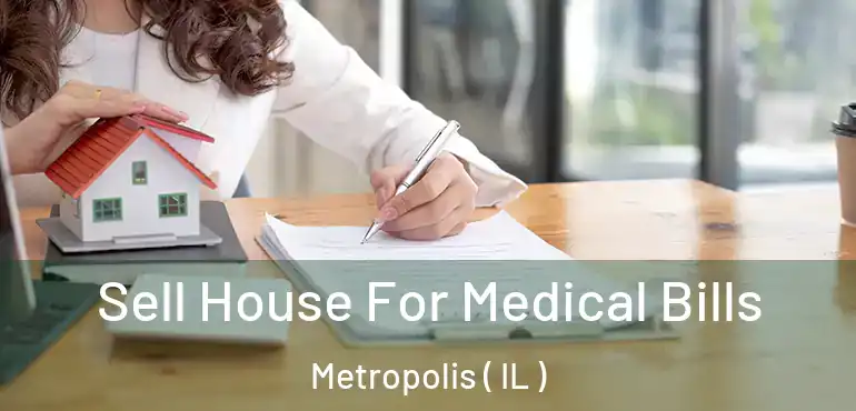  Sell House For Medical Bills Metropolis ( IL )