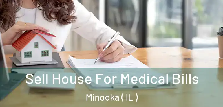  Sell House For Medical Bills Minooka ( IL )