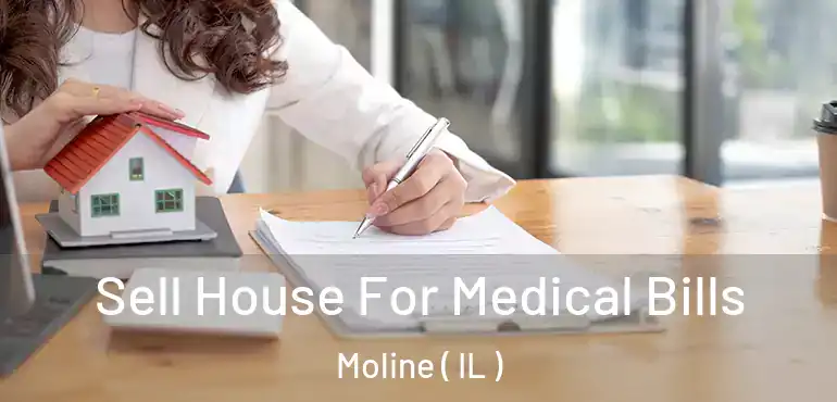  Sell House For Medical Bills Moline ( IL )