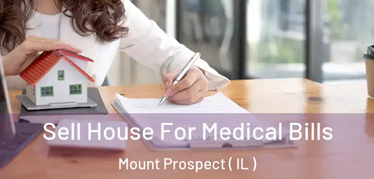  Sell House For Medical Bills Mount Prospect ( IL )