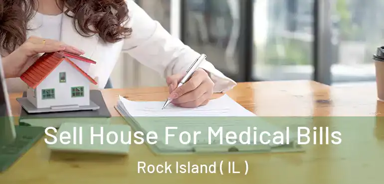  Sell House For Medical Bills Rock Island ( IL )