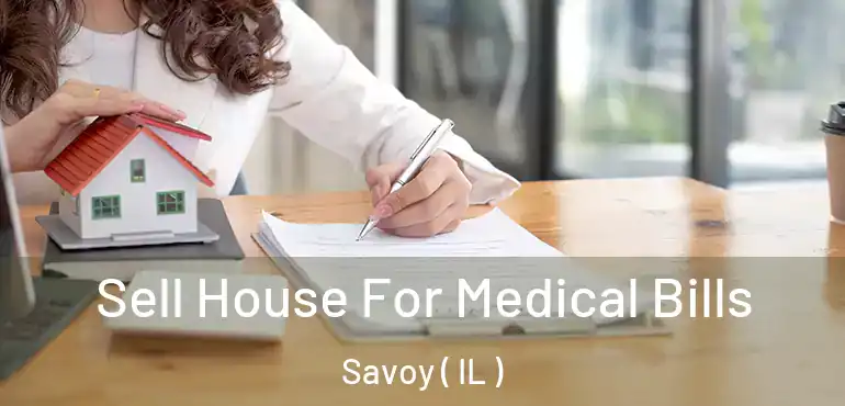  Sell House For Medical Bills Savoy ( IL )