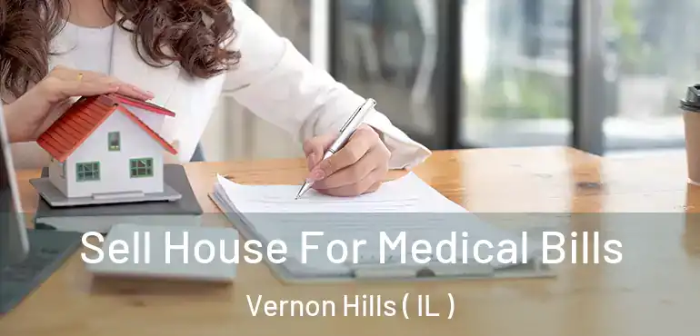 Sell House For Medical Bills Vernon Hills ( IL )