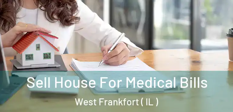  Sell House For Medical Bills West Frankfort ( IL )