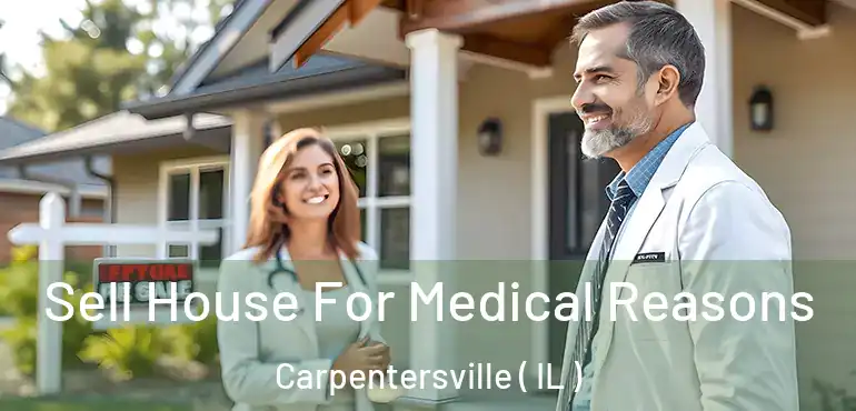 Sell House For Medical Reasons Carpentersville ( IL )