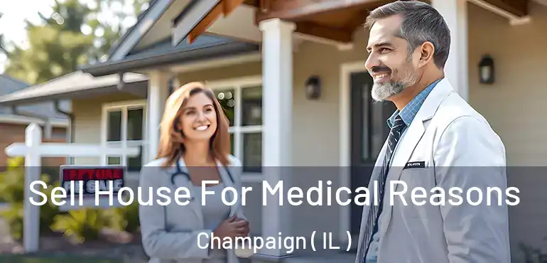 Sell House For Medical Reasons Champaign ( IL )