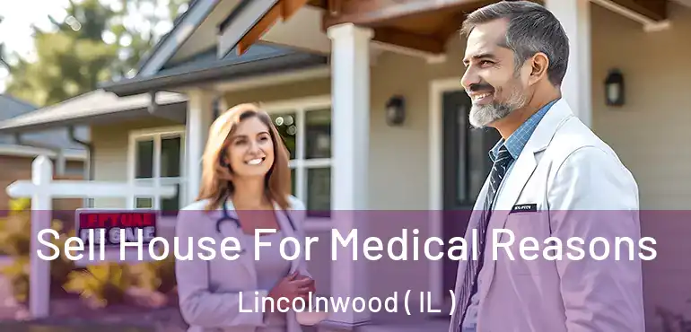  Sell House For Medical Reasons Lincolnwood ( IL )