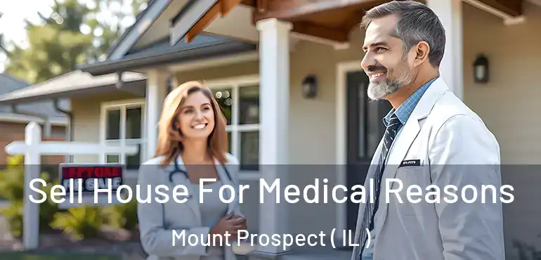  Sell House For Medical Reasons Mount Prospect ( IL )