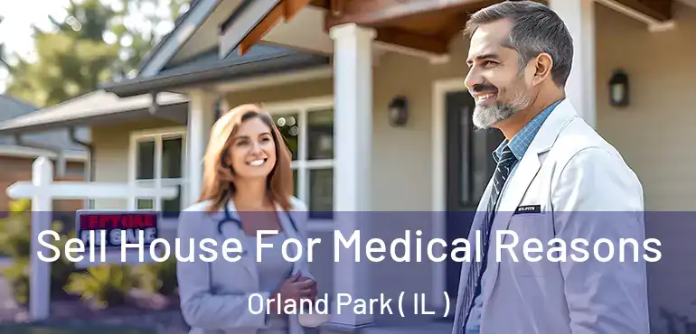  Sell House For Medical Reasons Orland Park ( IL )