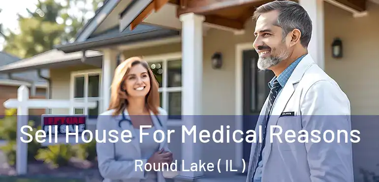  Sell House For Medical Reasons Round Lake ( IL )