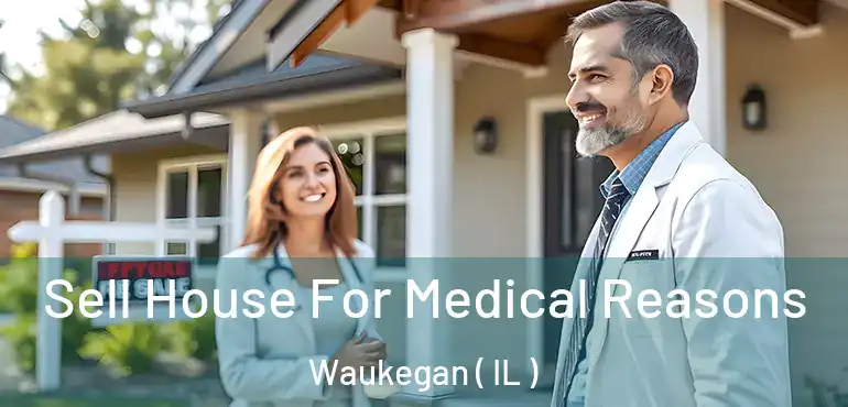  Sell House For Medical Reasons Waukegan ( IL )