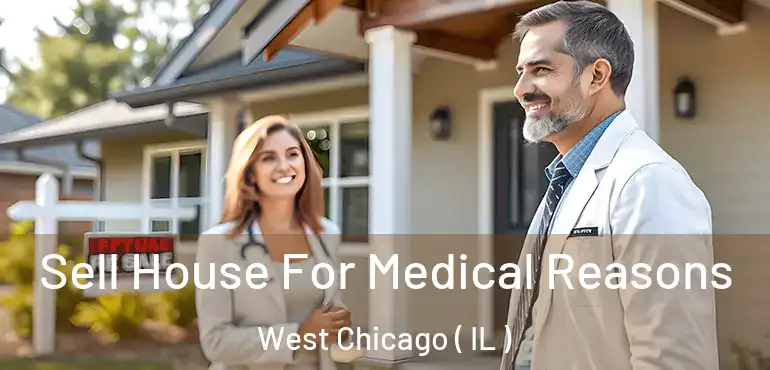  Sell House For Medical Reasons West Chicago ( IL )