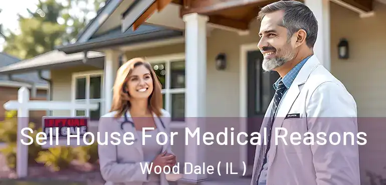  Sell House For Medical Reasons Wood Dale ( IL )