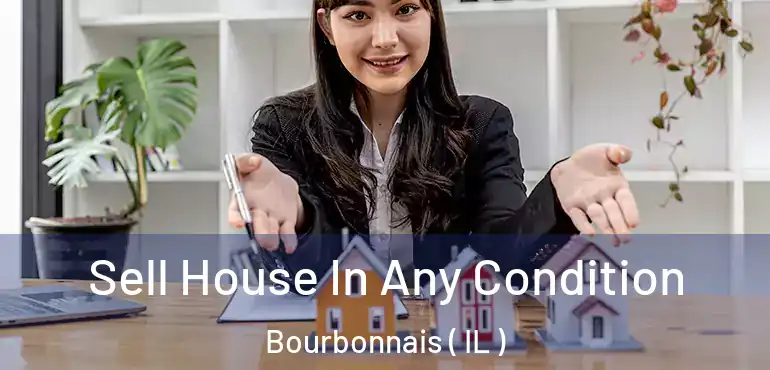  Sell House In Any Condition Bourbonnais ( IL )