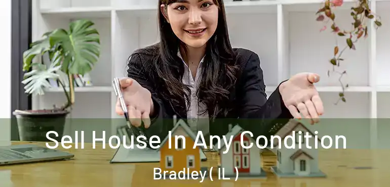  Sell House In Any Condition Bradley ( IL )