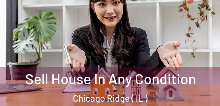  Sell House In Any Condition Chicago Ridge ( IL )