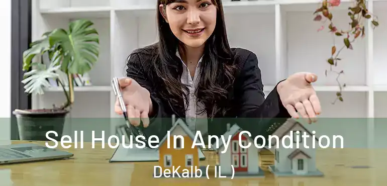  Sell House In Any Condition DeKalb ( IL )