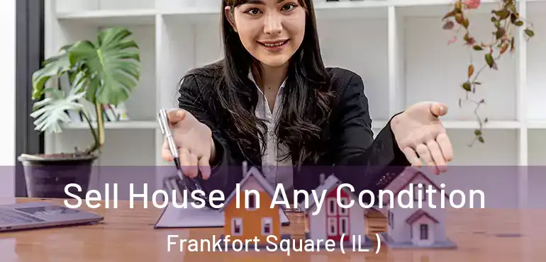  Sell House In Any Condition Frankfort Square ( IL )