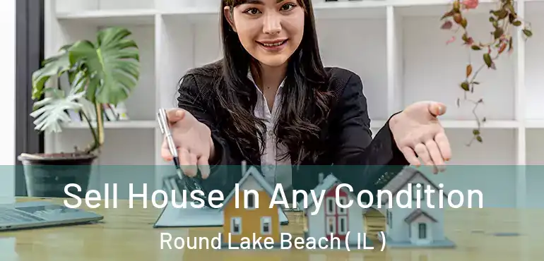  Sell House In Any Condition Round Lake Beach ( IL )