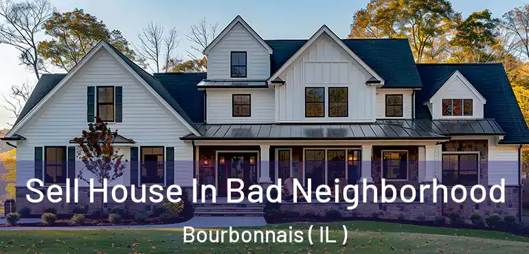  Sell House In Bad Neighborhood Bourbonnais ( IL )