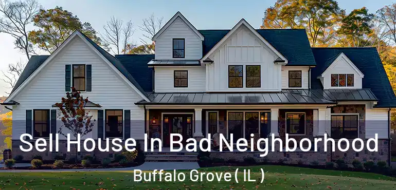  Sell House In Bad Neighborhood Buffalo Grove ( IL )