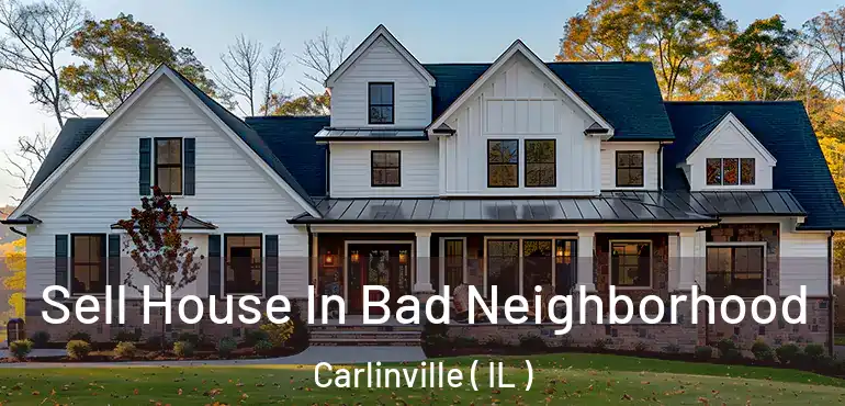  Sell House In Bad Neighborhood Carlinville ( IL )
