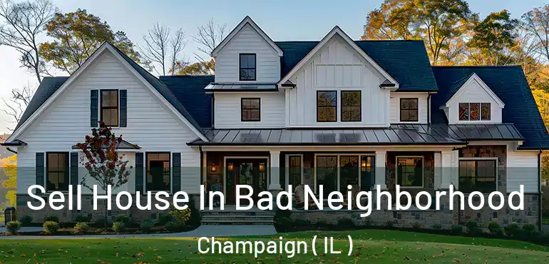  Sell House In Bad Neighborhood Champaign ( IL )