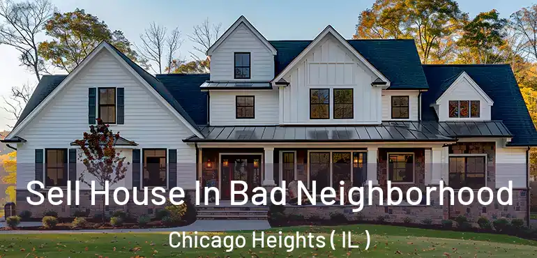  Sell House In Bad Neighborhood Chicago Heights ( IL )