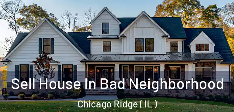  Sell House In Bad Neighborhood Chicago Ridge ( IL )