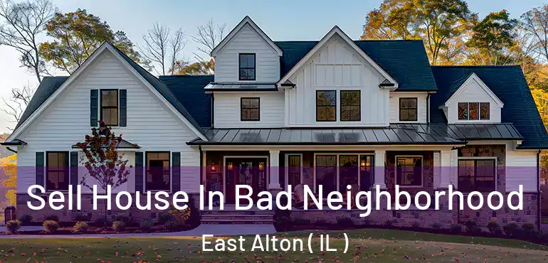  Sell House In Bad Neighborhood East Alton ( IL )