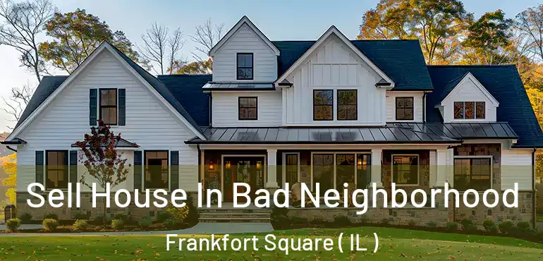 Sell House In Bad Neighborhood Frankfort Square ( IL )
