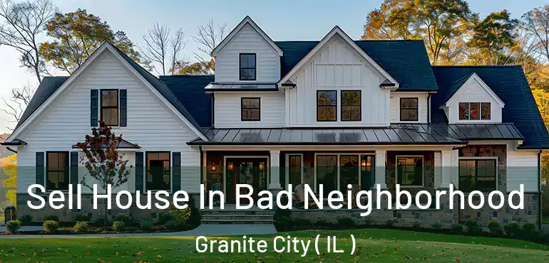  Sell House In Bad Neighborhood Granite City ( IL )