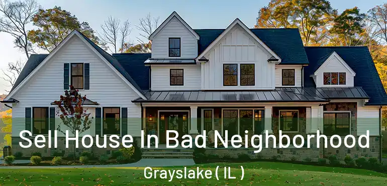 Sell House In Bad Neighborhood Grayslake ( IL )