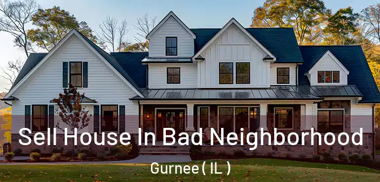  Sell House In Bad Neighborhood Gurnee ( IL )