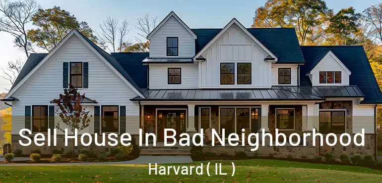  Sell House In Bad Neighborhood Harvard ( IL )