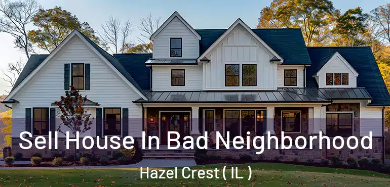  Sell House In Bad Neighborhood Hazel Crest ( IL )