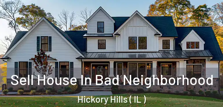  Sell House In Bad Neighborhood Hickory Hills ( IL )