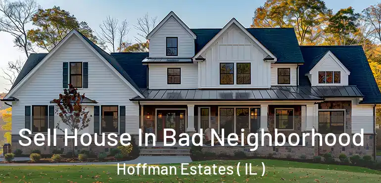  Sell House In Bad Neighborhood Hoffman Estates ( IL )